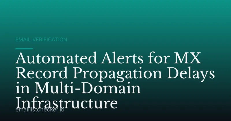 Automated Alerts for MX Record Propagation Delays in Multi-Domain Infrastructure