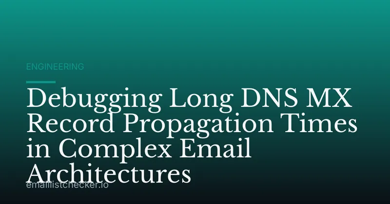 Debugging Long DNS MX Record Propagation Times in Complex Email Architectures