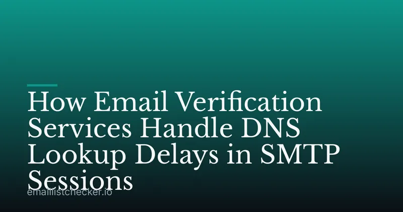 How Email Verification Services Handle DNS Lookup Delays in SMTP Sessions