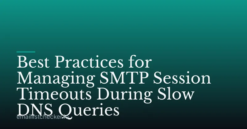 Best Practices for Managing SMTP Session Timeouts During Slow DNS Queries