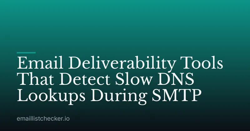 Email Deliverability Tools That Detect Slow DNS Lookups During SMTP