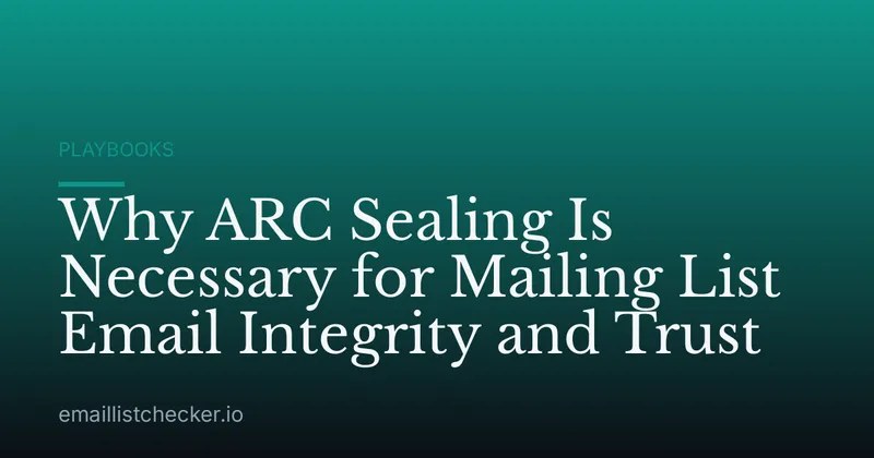 Why ARC Sealing Is Necessary for Mailing List Email Integrity and Trust