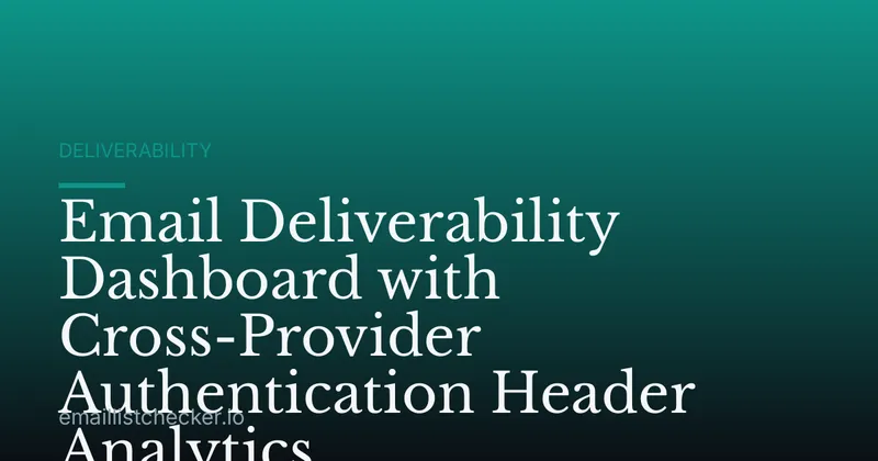 Email Deliverability Dashboard with Cross-Provider Authentication Header Analytics
