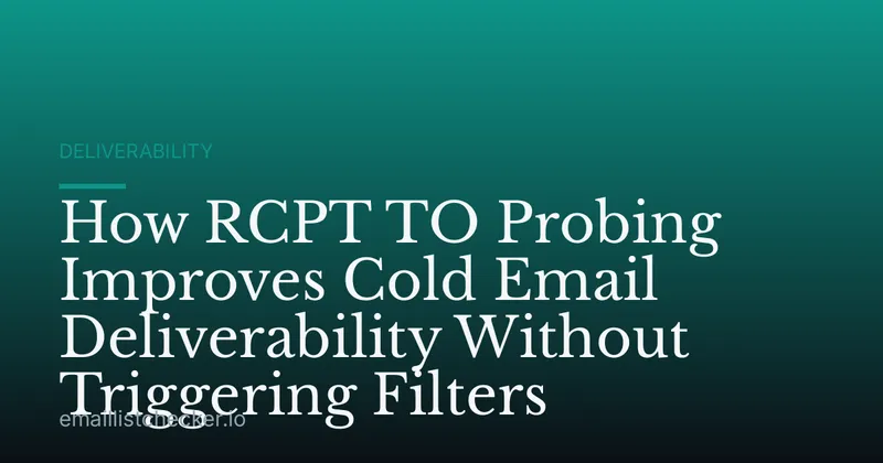 How RCPT TO Probing Improves Cold Email Deliverability Without Triggering Filters