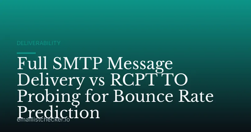 Full SMTP Message Delivery vs RCPT TO Probing for Bounce Rate Prediction