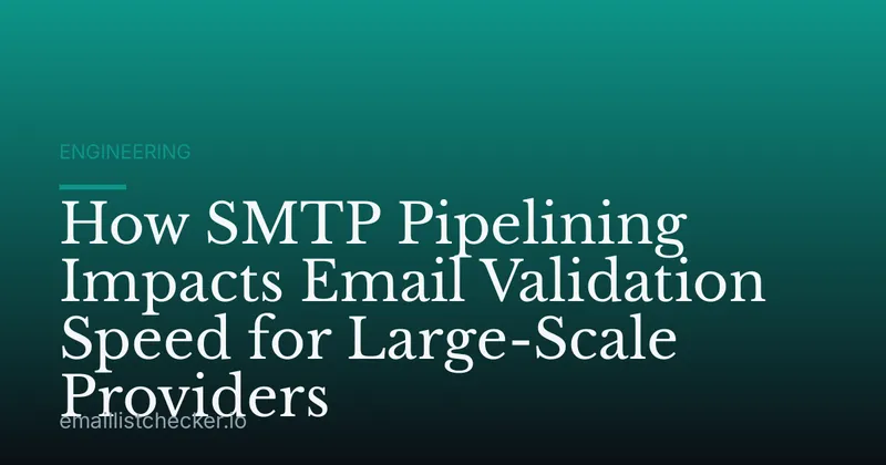 How SMTP Pipelining Impacts Email Validation Speed for Large-Scale Providers
