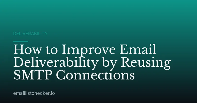 How to Improve Email Deliverability by Reusing SMTP Connections