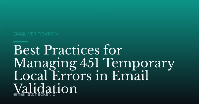 Best Practices for Managing 451 Temporary Local Errors in Email Validation