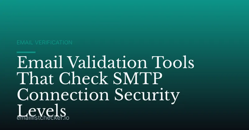 Email Validation Tools That Check SMTP Connection Security Levels