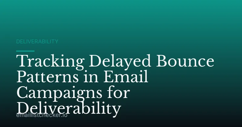 Tracking Delayed Bounce Patterns in Email Campaigns for Deliverability