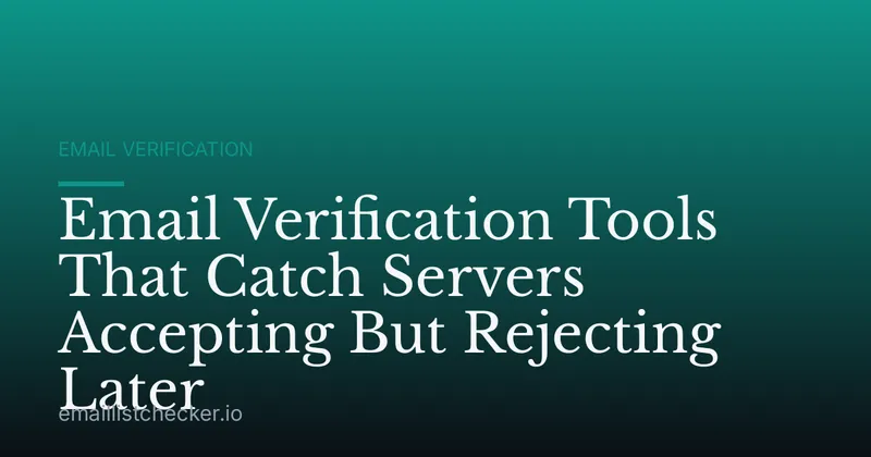 Email Verification Tools That Catch Servers Accepting But Rejecting Later