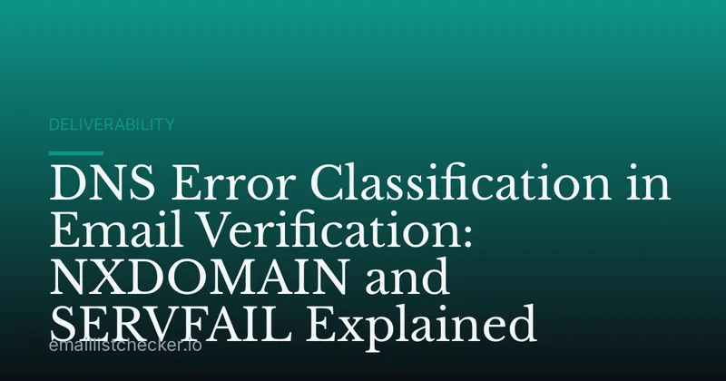 DNS Error Classification in Email Verification: NXDOMAIN and SERVFAIL Explained