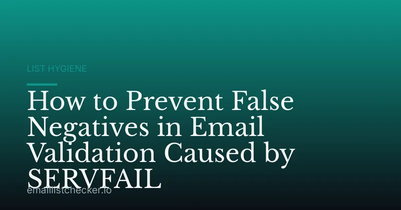 How to Prevent False Negatives in Email Validation Caused by SERVFAIL