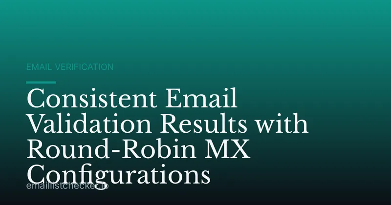 Consistent Email Validation Results with Round-Robin MX Configurations