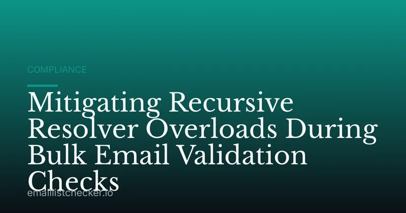 Mitigating Recursive Resolver Overloads During Bulk Email Validation Checks