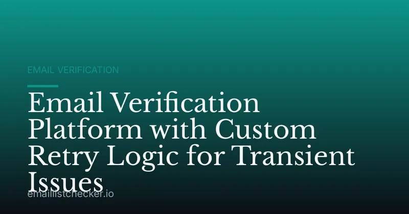 Email Verification Platform with Custom Retry Logic for Transient Issues