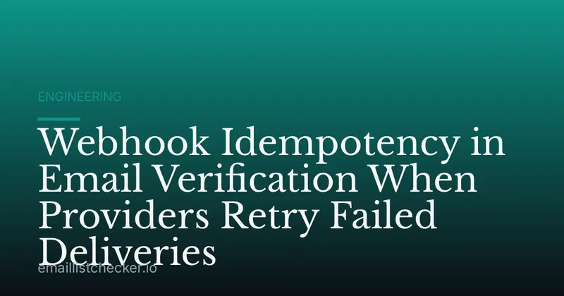 Webhook Idempotency in Email Verification When Providers Retry Failed Deliveries