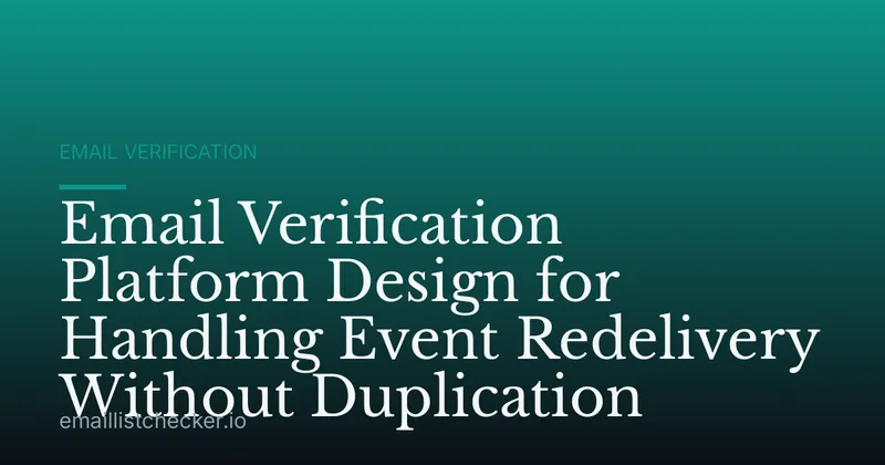 Email Verification Platform Design for Handling Event Redelivery Without Duplication