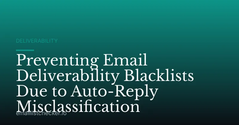 Preventing Email Deliverability Blacklists Due to Auto-Reply Misclassification