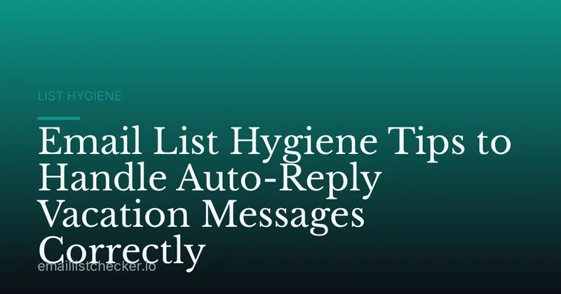 Email List Hygiene Tips to Handle Auto-Reply Vacation Messages Correctly