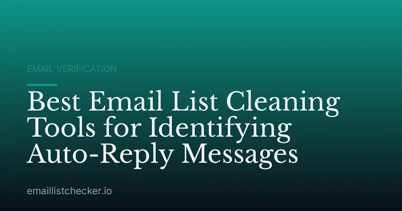 Best Email List Cleaning Tools for Identifying Auto-Reply Messages