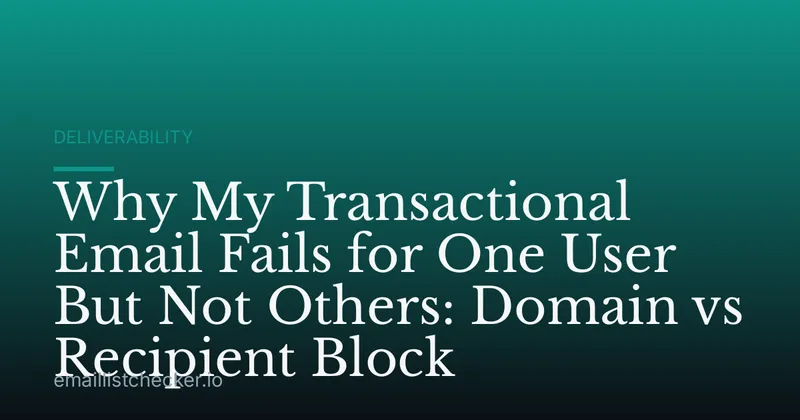 Why My Transactional Email Fails for One User But Not Others: Domain vs Recipient Block