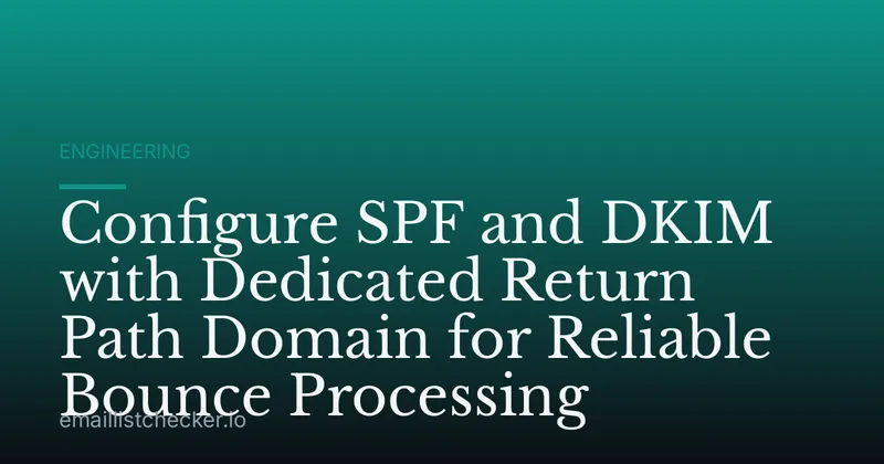 Configure SPF and DKIM with Dedicated Return Path Domain for Reliable Bounce Processing