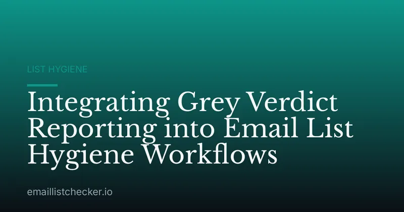 Integrating Grey Verdict Reporting into Email List Hygiene Workflows