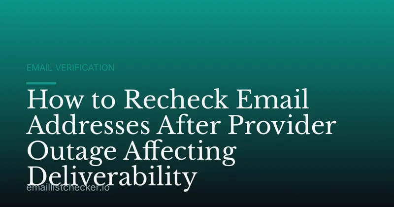 How to Recheck Email Addresses After Provider Outage Affecting Deliverability