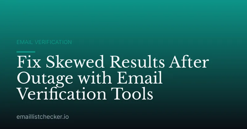 Fix Skewed Results After Outage with Email Verification Tools