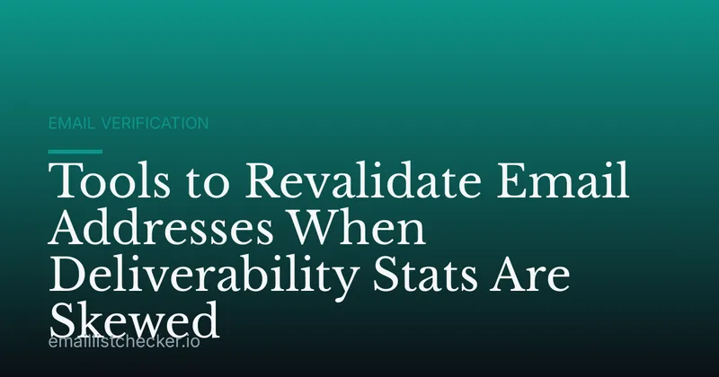 Tools to Revalidate Email Addresses When Deliverability Stats Are Skewed