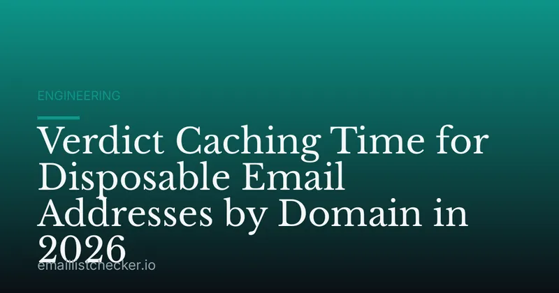 Verdict Caching Time for Disposable Email Addresses by Domain in 2026