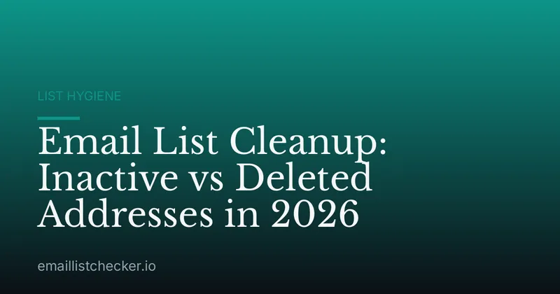 Email List Cleanup: Inactive vs Deleted Addresses in 2026
