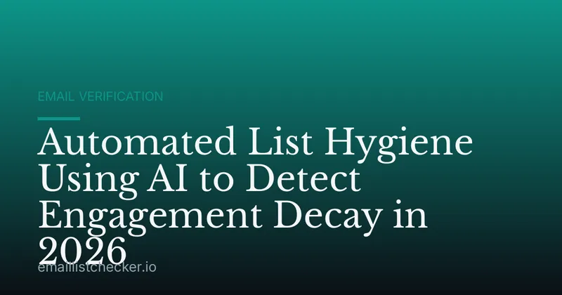 Automated List Hygiene Using AI to Detect Engagement Decay in 2026
