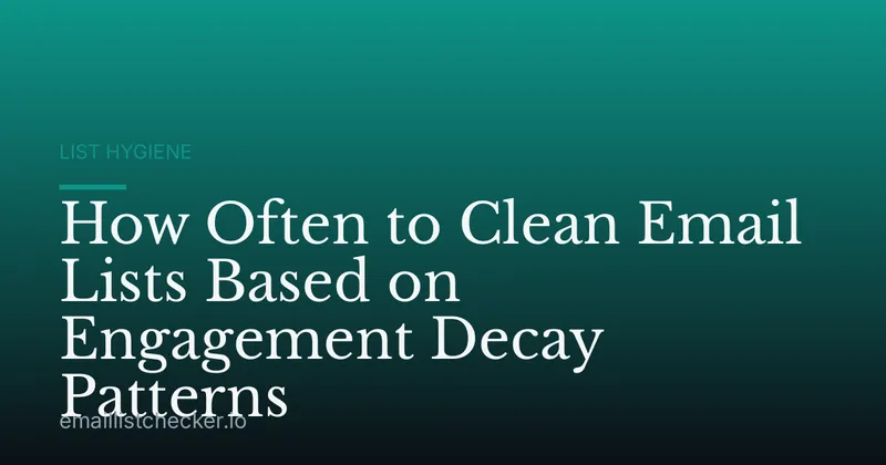 How Often to Clean Email Lists Based on Engagement Decay Patterns