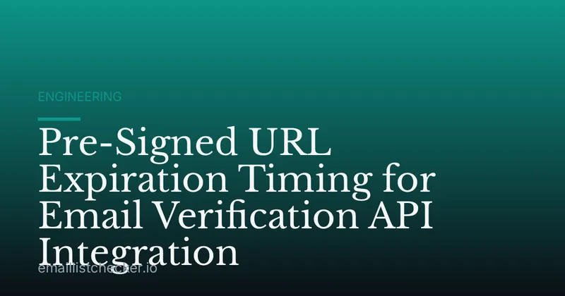 Pre-Signed URL Expiration Timing for Email Verification API Integration