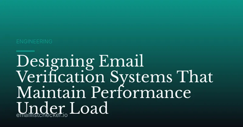 Designing Email Verification Systems That Maintain Performance Under Load