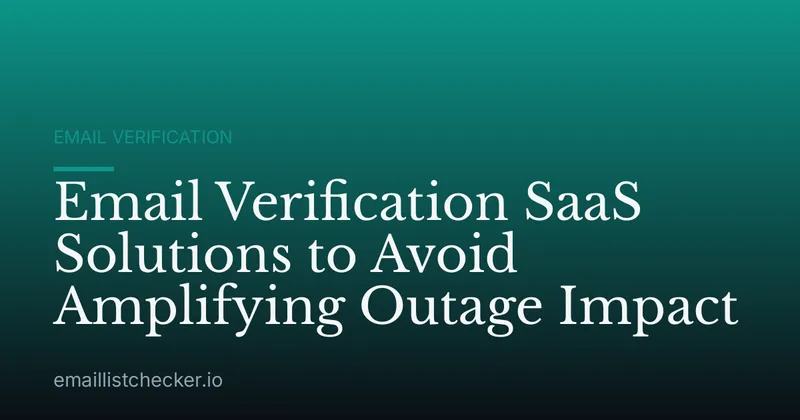 Email Verification SaaS Solutions to Avoid Amplifying Outage Impact