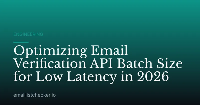 Optimizing Email Verification API Batch Size for Low Latency in 2026