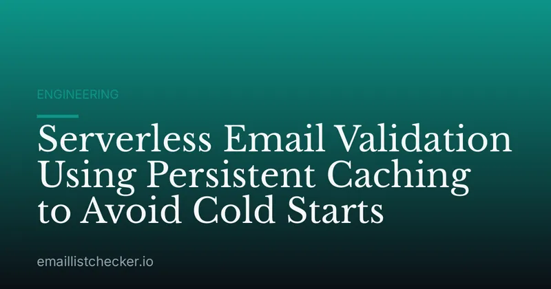 Serverless Email Validation Using Persistent Caching to Avoid Cold Starts