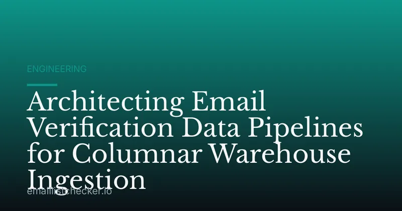 Architecting Email Verification Data Pipelines for Columnar Warehouse Ingestion