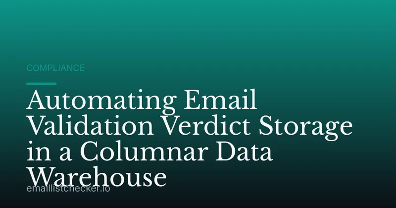 Automating Email Validation Verdict Storage in a Columnar Data Warehouse