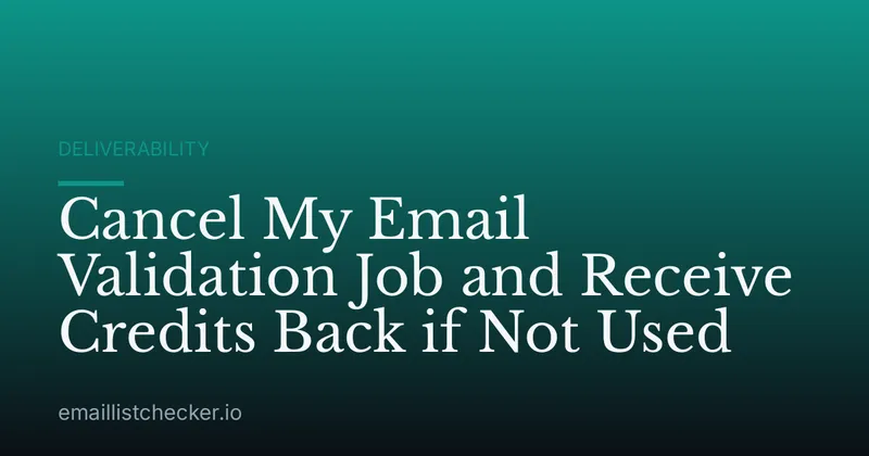 Cancel My Email Validation Job and Receive Credits Back if Not Used