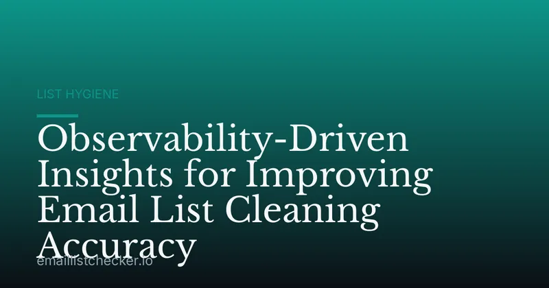 Observability-Driven Insights for Improving Email List Cleaning Accuracy