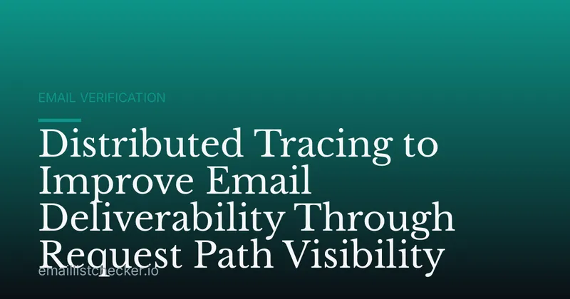 Distributed Tracing to Improve Email Deliverability Through Request Path Visibility