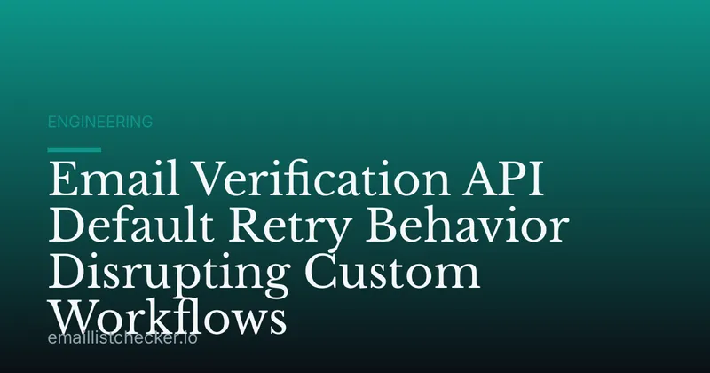 Email Verification API Default Retry Behavior Disrupting Custom Workflows