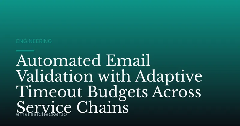 Automated Email Validation with Adaptive Timeout Budgets Across Service Chains