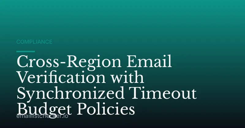 Cross-Region Email Verification with Synchronized Timeout Budget Policies