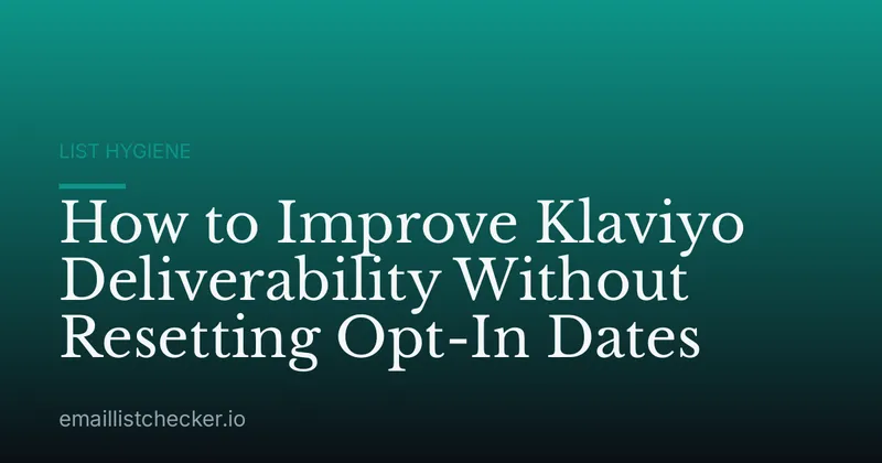 How to Improve Klaviyo Deliverability Without Resetting Opt-In Dates