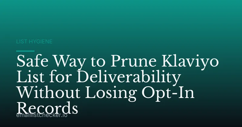 Safe Way to Prune Klaviyo List for Deliverability Without Losing Opt-In Records